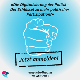 Easyvote-Tagung am 10. Mai 2017: Die Digitalisierung der Politik - Der Schlüssel zu mehr politischer Partizipation?